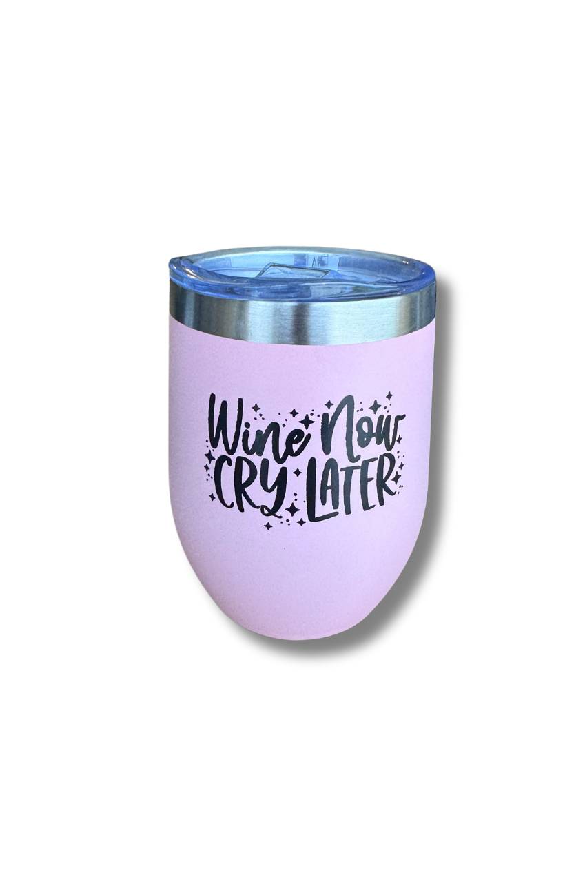 Wine Now CRY Later Wine Tumbler